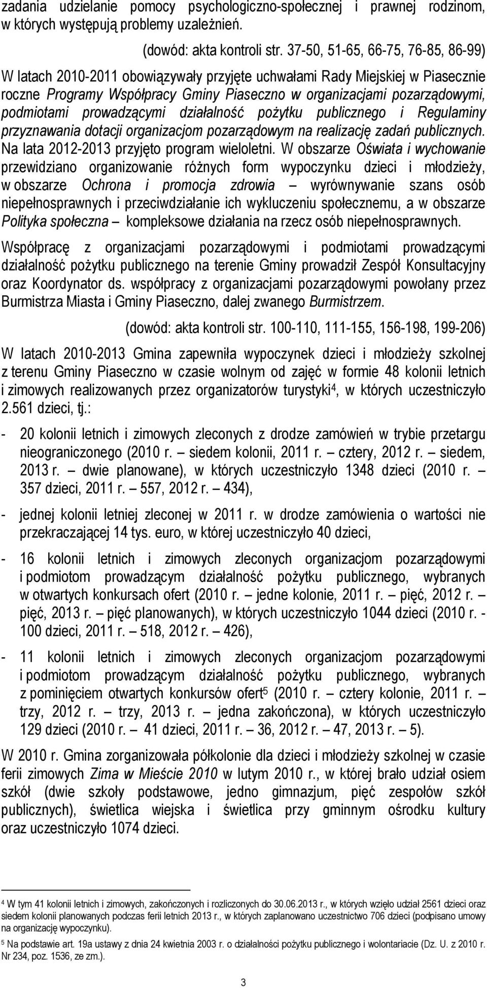 prowadzącymi działalność pożytku publicznego i Regulaminy przyznawania dotacji organizacjom pozarządowym na realizację zadań publicznych. Na lata 2012-2013 przyjęto program wieloletni.