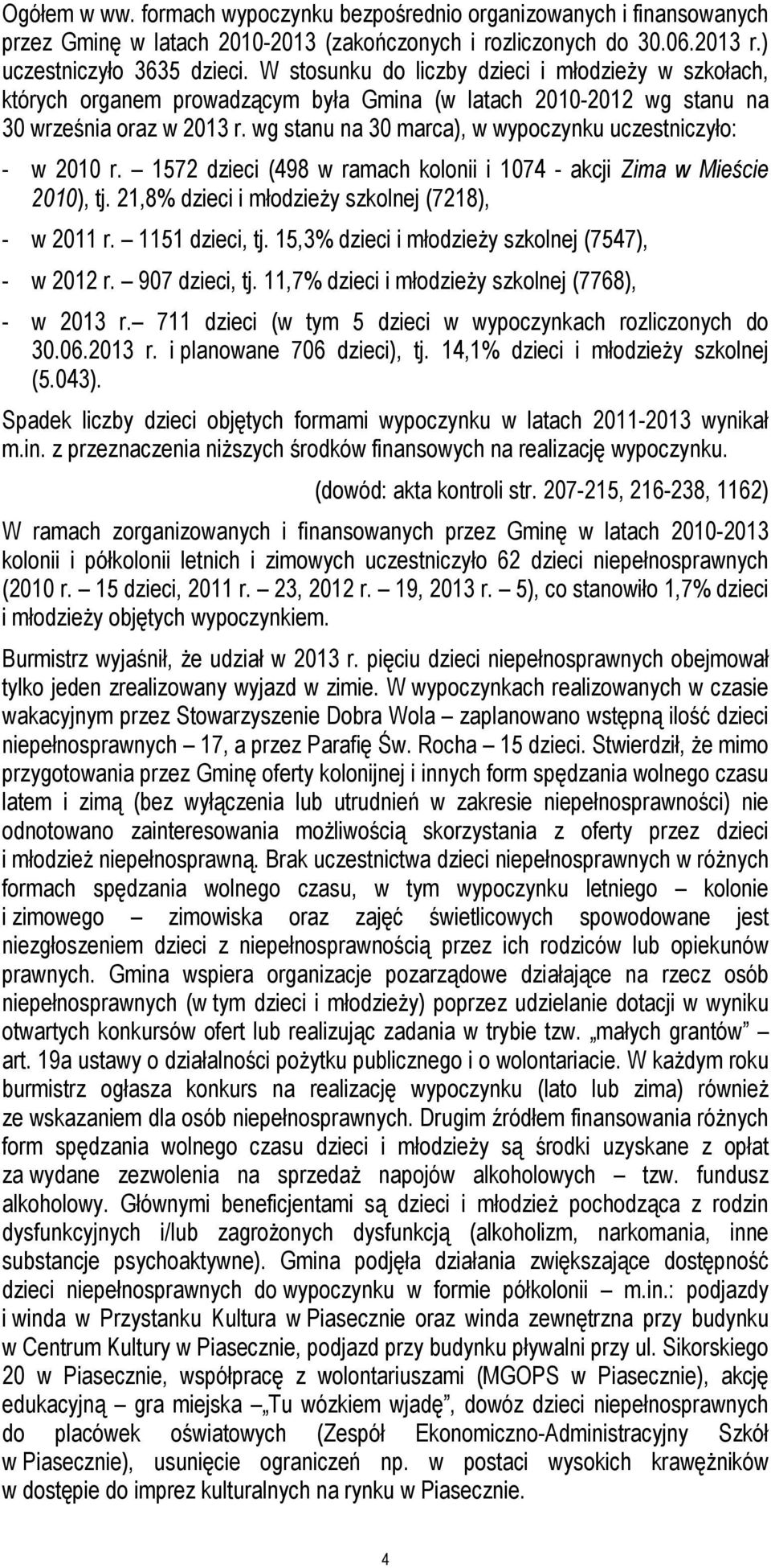 wg stanu na 30 marca), w wypoczynku uczestniczyło: - w 2010 r. 1572 dzieci (498 w ramach kolonii i 1074 - akcji Zima w Mieście 2010), tj. 21,8% dzieci i młodzieży szkolnej (7218), - w 2011 r.