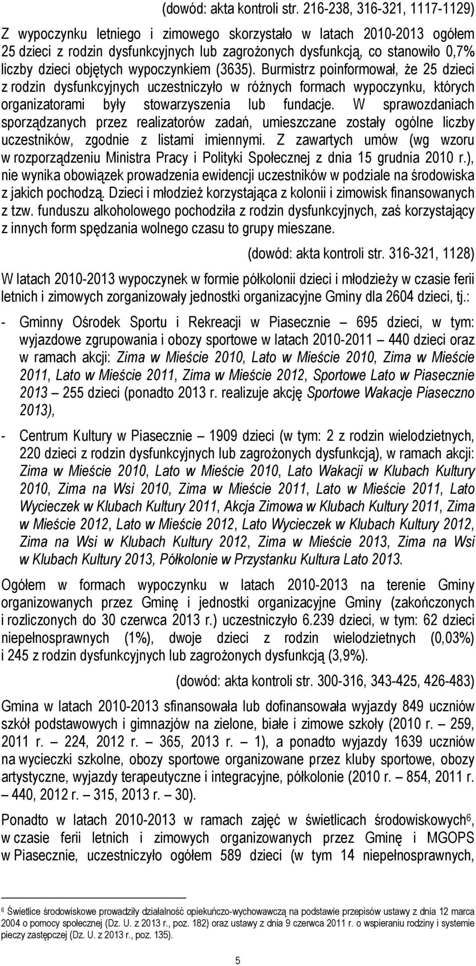 objętych wypoczynkiem (3635). Burmistrz poinformował, że 25 dzieci z rodzin dysfunkcyjnych uczestniczyło w różnych formach wypoczynku, których organizatorami były stowarzyszenia lub fundacje.