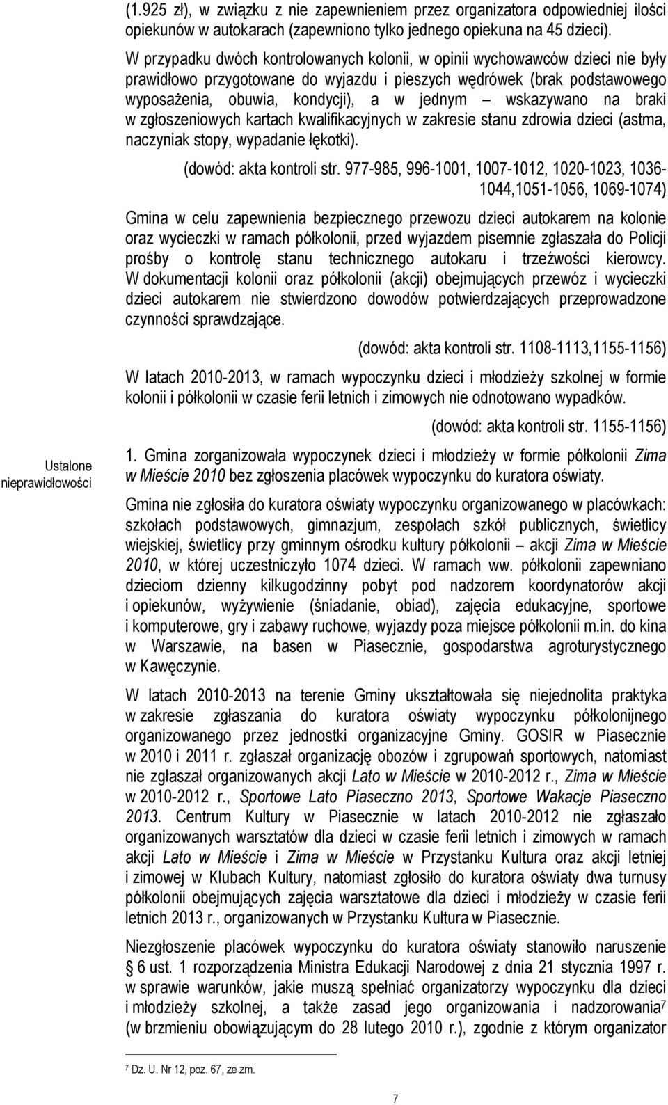 wskazywano na braki w zgłoszeniowych kartach kwalifikacyjnych w zakresie stanu zdrowia dzieci (astma, naczyniak stopy, wypadanie łękotki). (dowód: akta kontroli str.