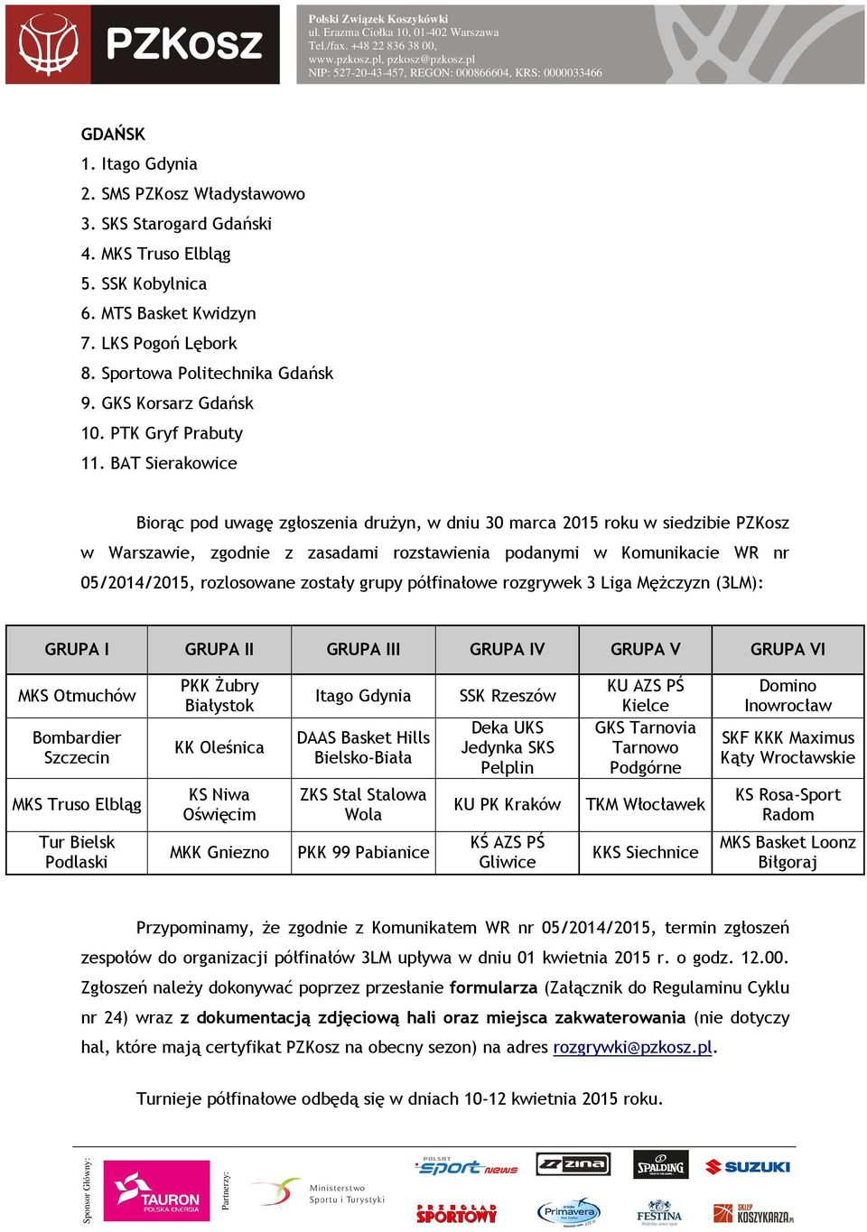 BAT Sierakowice Biorąc pod uwagę zgłoszenia drużyn, w dniu 30 marca 2015 roku w siedzibie PZKosz w Warszawie, zgodnie z zasadami rozstawienia podanymi w Komunikacie WR nr 05/2014/2015, rozlosowane