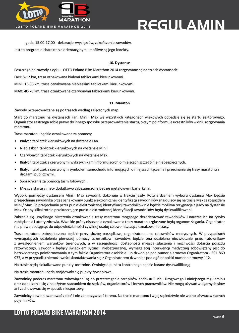 MINI: 15-35 km, trasa oznakowana niebieskimi tabliczkami kierunkowymi. MAX: 40-70 km, trasa oznakowana czerwonymi tabliczkami kierunkowymi. Zawody przeprowadzane są po trasach według załączonych map.