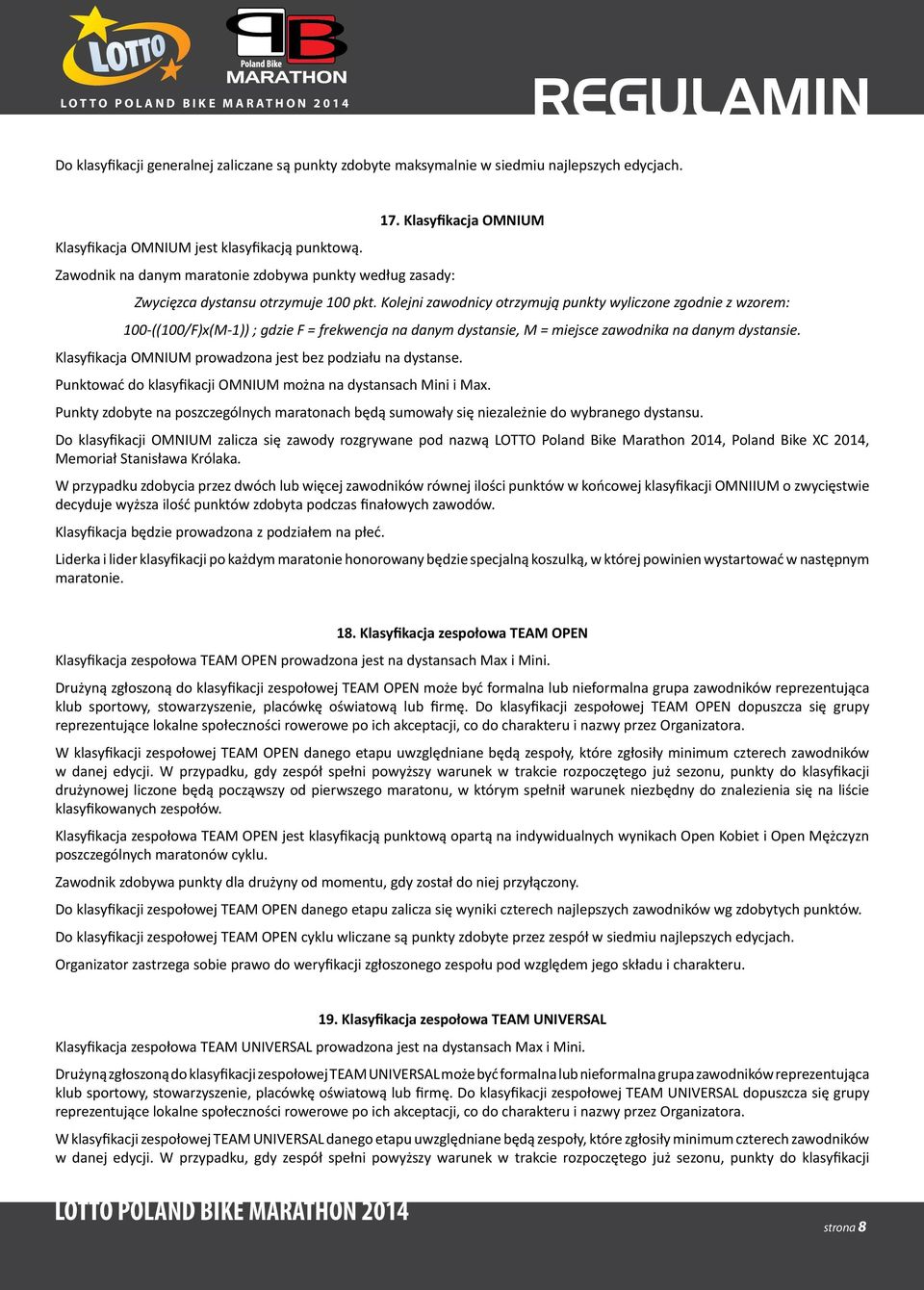 Kolejni zawodnicy otrzymują punkty wyliczone zgodnie z wzorem: 100-((100/F)x(M-1)) ; gdzie F = frekwencja na danym dystansie, M = miejsce zawodnika na danym dystansie.