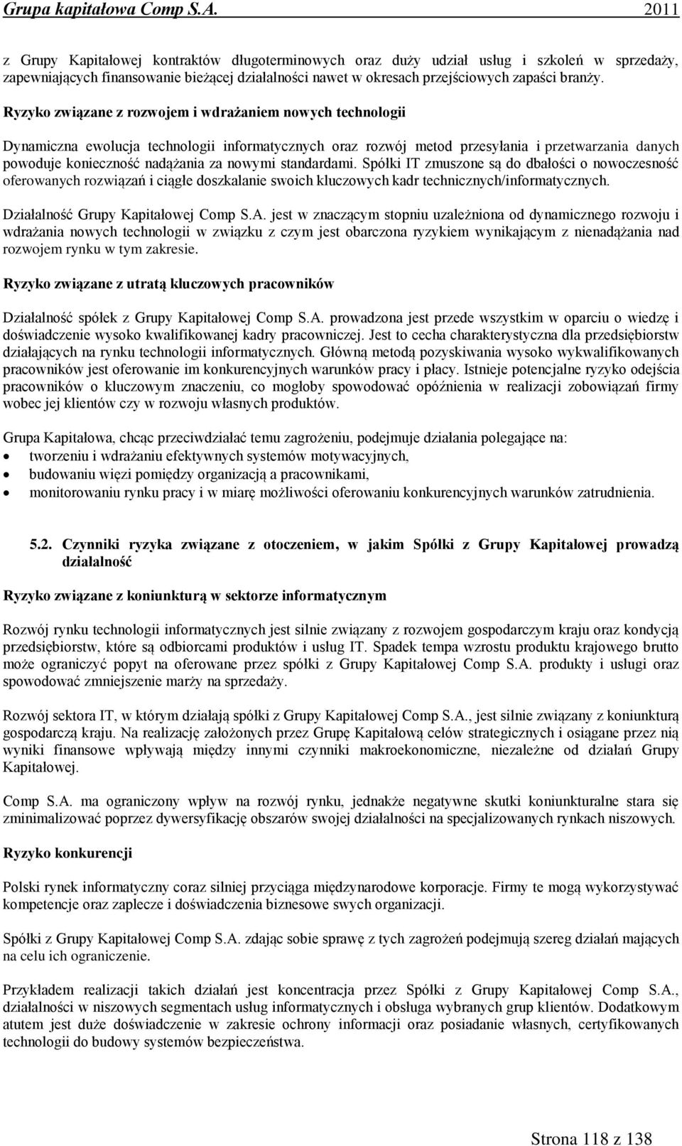 nowymi standardami. Spółki IT zmuszone są dbałości o nowoczesność oferowanych rozwiązań i ciągłe szkalanie swoich kluczowych kadr technicznych/informatycznych.