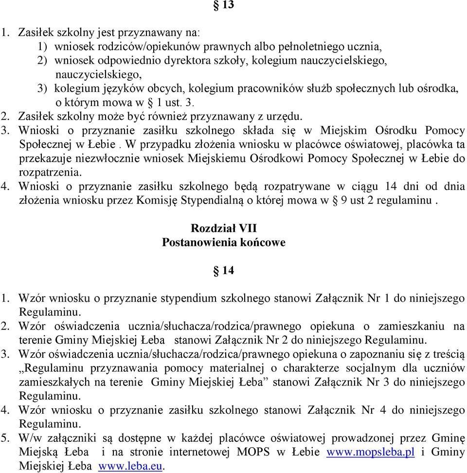 W przypadku złożenia wniosku w placówce oświatowej, placówka ta przekazuje niezwłocznie wniosek Miejskiemu Ośrodkowi Pomocy Społecznej w Łebie do rozpatrzenia. 4.