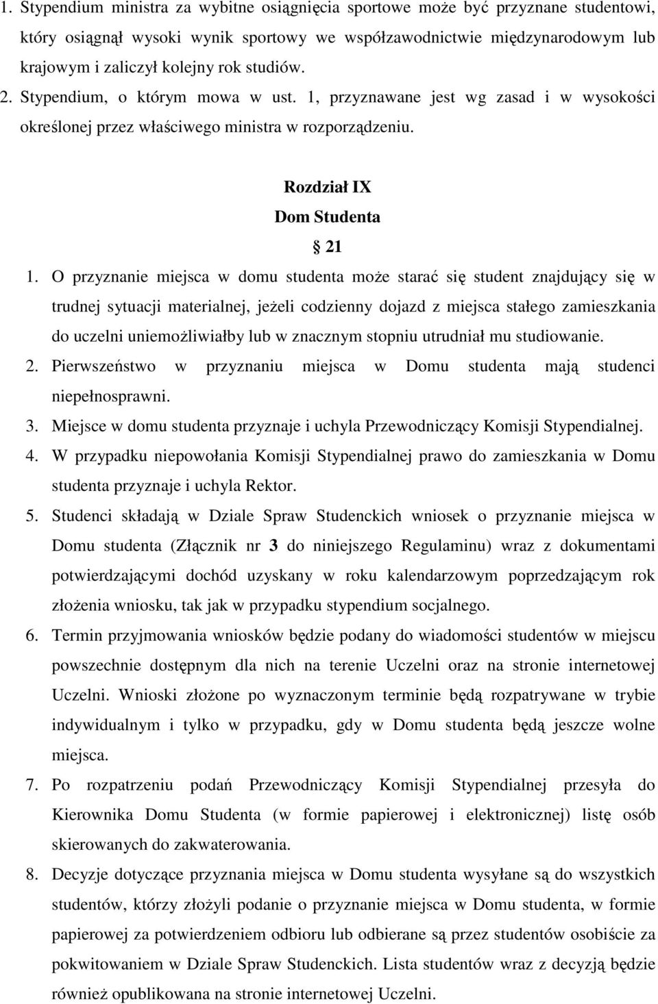 O przyznanie miejsca w domu studenta moŝe starać się student znajdujący się w trudnej sytuacji materialnej, jeŝeli codzienny dojazd z miejsca stałego zamieszkania do uczelni uniemoŝliwiałby lub w