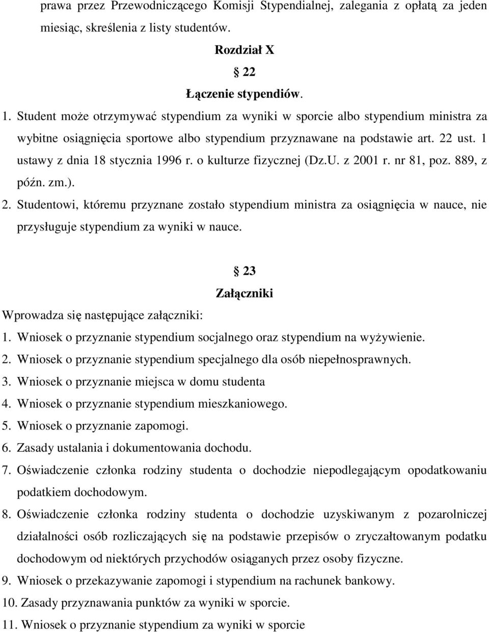 1 ustawy z dnia 18 stycznia 1996 r. o kulturze fizycznej (Dz.U. z 2001 r. nr 81, poz. 889, z późn. zm.). 2. Studentowi, któremu przyznane zostało stypendium ministra za osiągnięcia w nauce, nie przysługuje stypendium za wyniki w nauce.