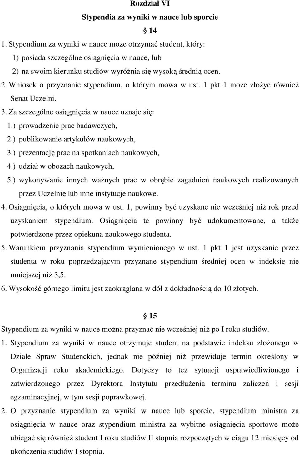 1 pkt 1 moŝe złoŝyć równieŝ Senat Uczelni. 3. Za szczególne osiągnięcia w nauce uznaje się: 1.) prowadzenie prac badawczych, 2.) publikowanie artykułów naukowych, 3.