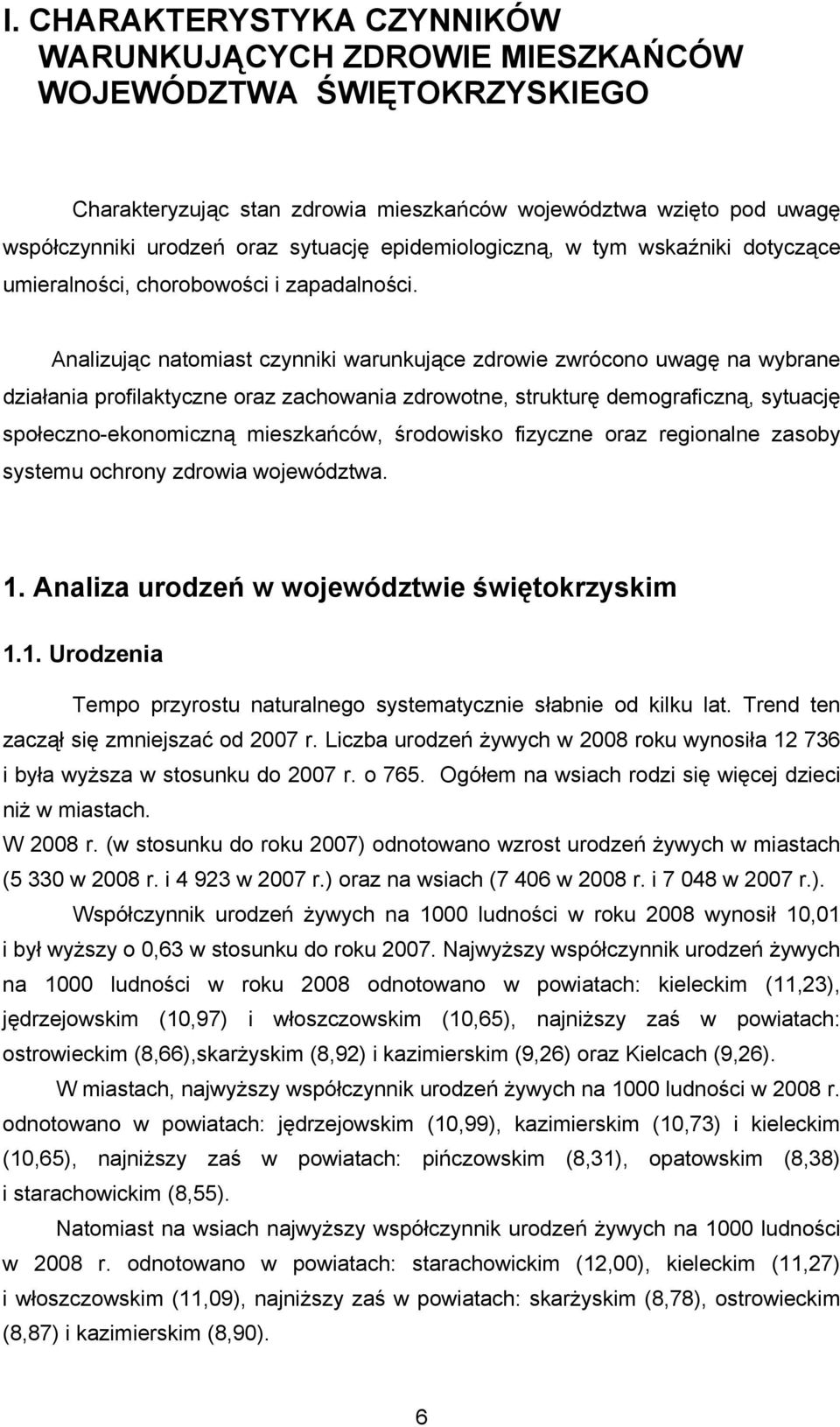 Analizując natomiast czynniki warunkujące zdrowie zwrócono uwagę na wybrane działania profilaktyczne oraz zachowania zdrowotne, strukturę demograficzną, sytuację społeczno-ekonomiczną mieszkańców,