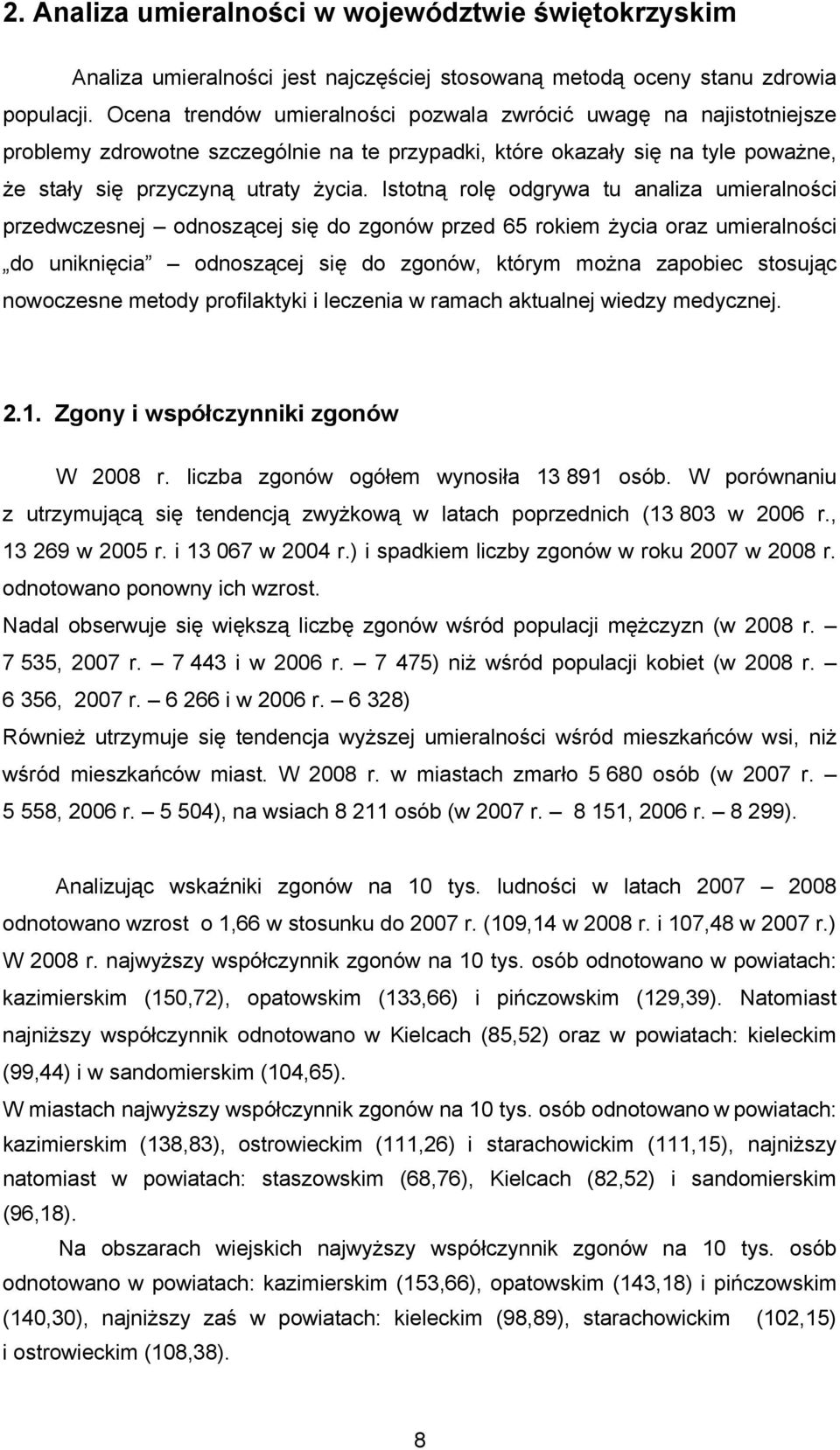 Istotną rolę odgrywa tu analiza umieralności przedwczesnej odnoszącej się do zgonów przed 65 rokiem życia oraz umieralności do uniknięcia odnoszącej się do zgonów, którym można zapobiec stosując