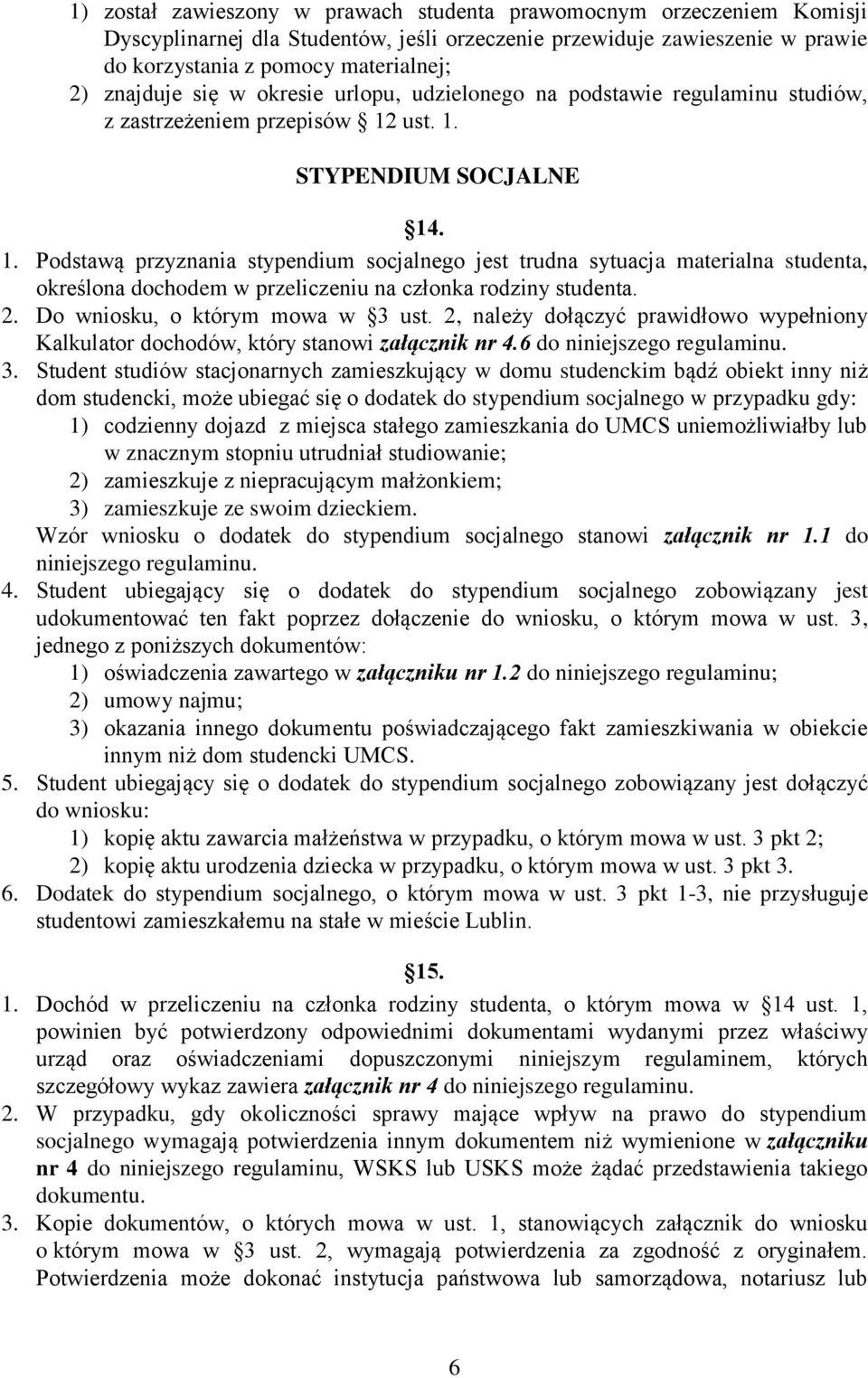 ust. 1. STYPENDIUM SOCJALNE 14. 1. Podstawą przyznania stypendium socjalnego jest trudna sytuacja materialna studenta, określona dochodem w przeliczeniu na członka rodziny studenta. 2.