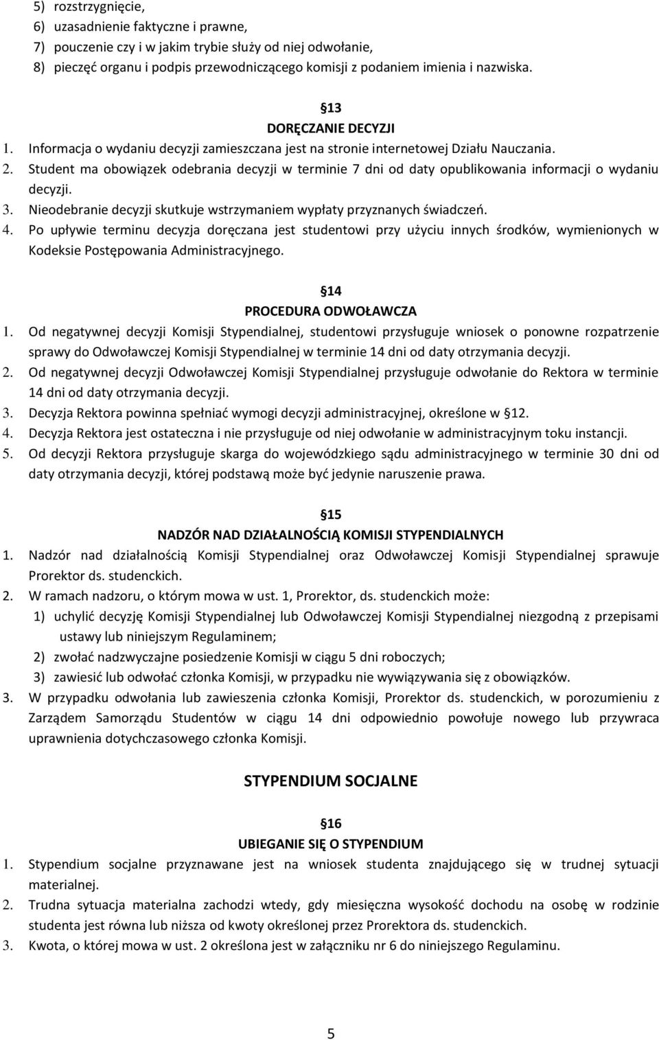 Student ma obowiązek odebrania decyzji w terminie 7 dni od daty opublikowania informacji o wydaniu decyzji. 3. Nieodebranie decyzji skutkuje wstrzymaniem wypłaty przyznanych świadczeń. 4.