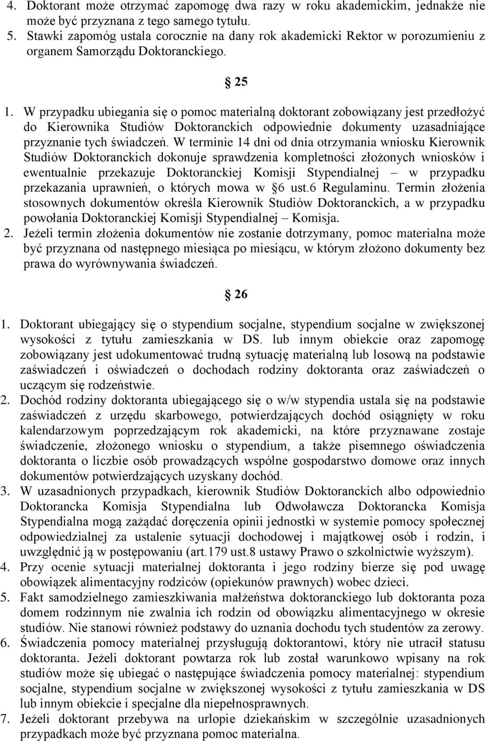 W przypadku ubiegania się o pomoc materialną doktorant zobowiązany jest przedłożyć do Kierownika Studiów Doktoranckich odpowiednie dokumenty uzasadniające przyznanie tych świadczeń.