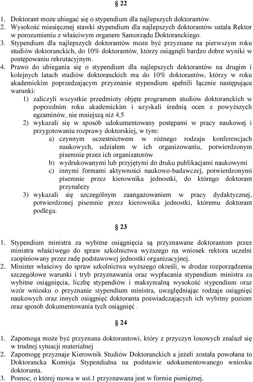 Stypendium dla najlepszych doktorantów może być przyznane na pierwszym roku studiów doktoranckich, do 10% doktorantów, którzy osiągnęli bardzo dobre wyniki w postępowaniu rekrutacyjnym. 4.