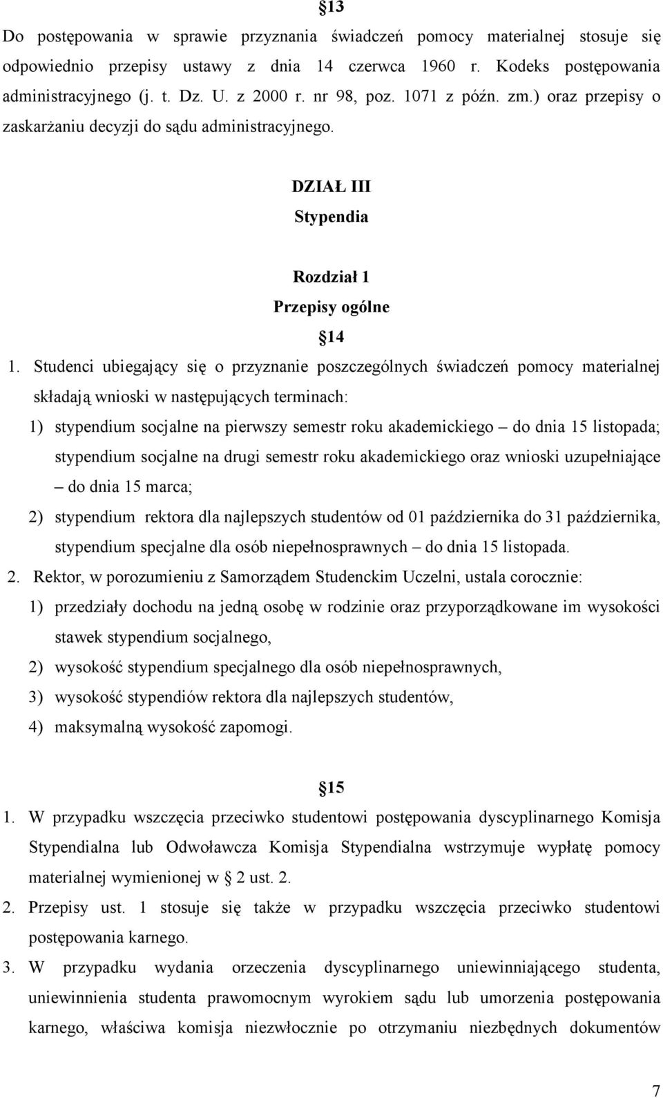 Studenci ubiegający się o przyznanie poszczególnych świadczeń pomocy materialnej składają wnioski w następujących terminach: 1) stypendium socjalne na pierwszy semestr roku akademickiego do dnia 15