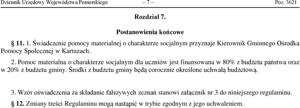 Pomoc materialna o charakterze socjalnym dla uczniów jest finansowana w 80% z budżetu państwa oraz w 20% z budżetu gminy.