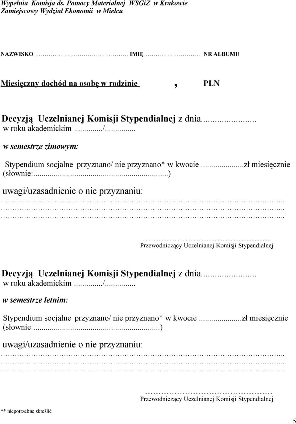 z dnia... w roku akademickim.../... w semestrze zimowym: Stypendium socjalne przyznano/ nie przyznano* w kwocie...zł miesięcznie (słownie:...) uwagi/uzasadnienie o nie przyznaniu:.