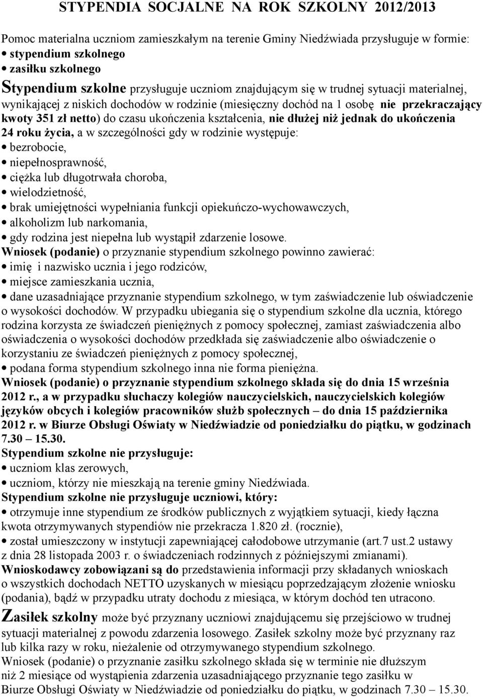 kształcenia, nie dłużej niż jednak do ukończenia 24 roku życia, a w szczególności gdy w rodzinie występuje: bezrobocie, niepełnosprawność, ciężka lub długotrwała choroba, wielodzietność, brak