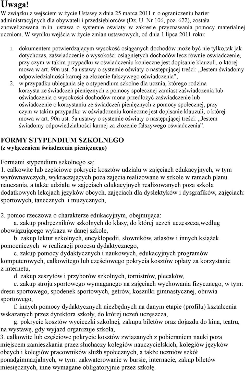 dokumentem potwierdzającym wysokość osiąganych dochodów może być nie tylko,tak jak dotychczas, zaświadczenie o wysokości osiągniętych dochodów lecz równie oświadczenie, przy czym w takim przypadku w