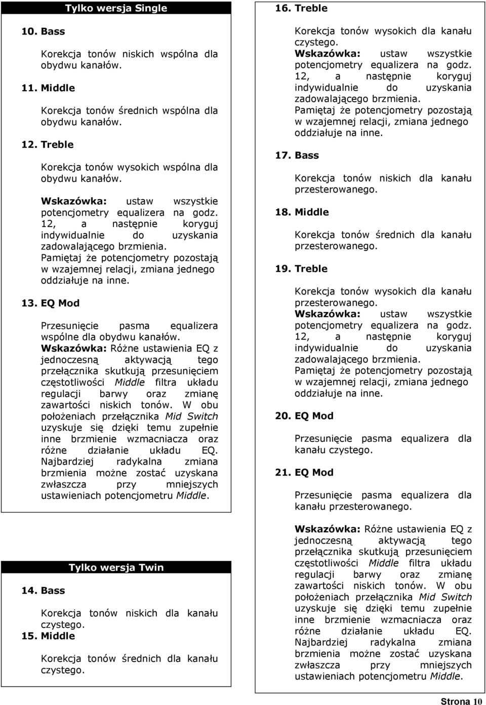 Pamiętaj że potencjometry pozostają w wzajemnej relacji, zmiana jednego oddziałuje na inne. 13. EQ Mod Przesunięcie pasma equalizera wspólne dla obydwu kanałów.