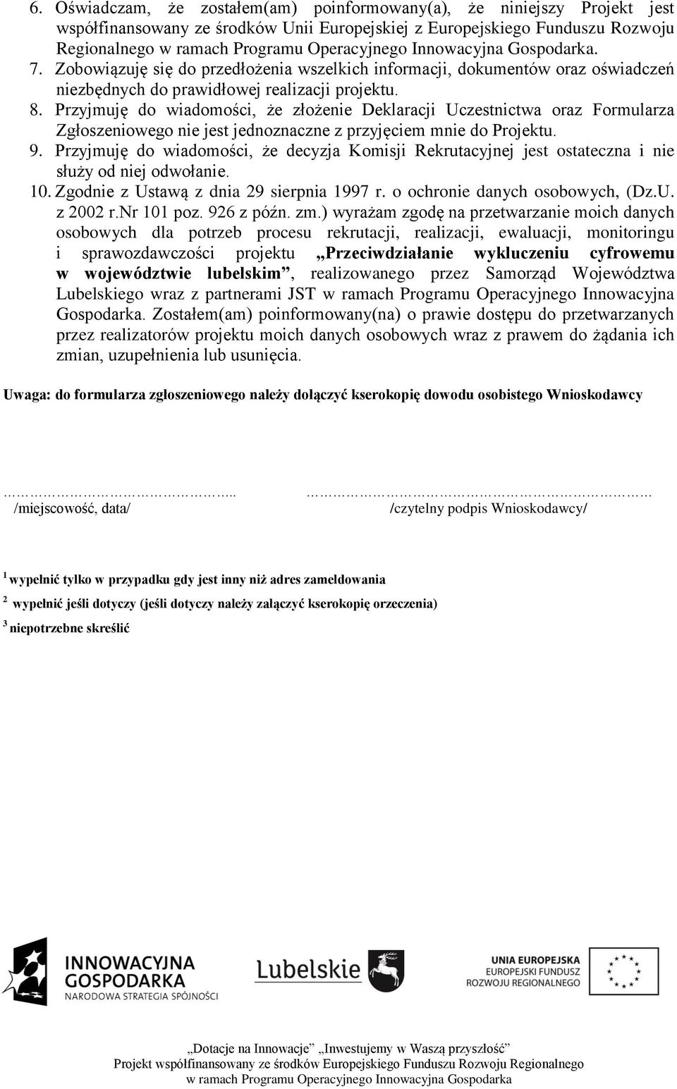 Przyjmuję do wiadomości, że złożenie Deklaracji Uczestnictwa oraz Formularza Zgłoszeniowego nie jest jednoznaczne z przyjęciem mnie do Projektu. 9.