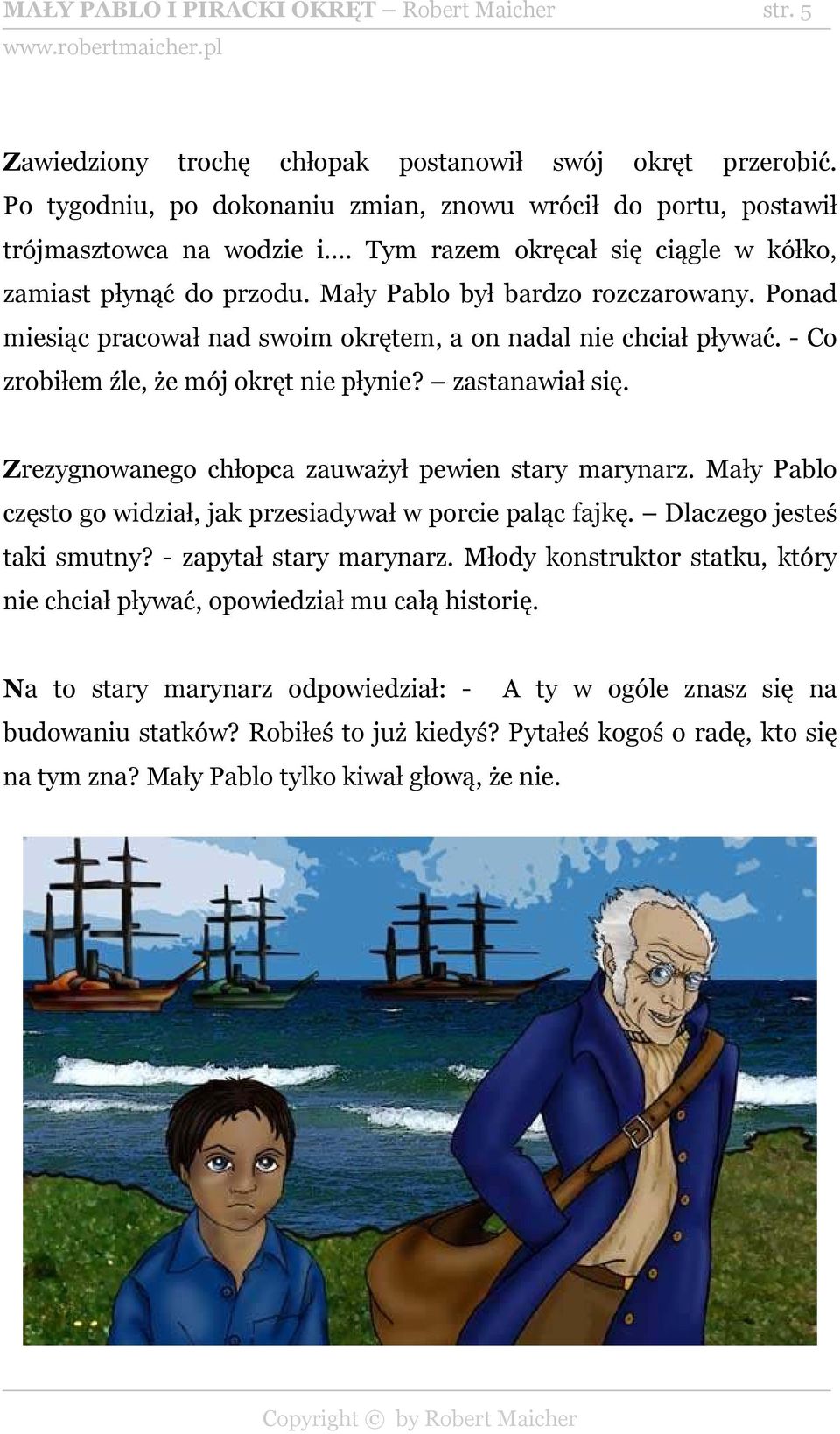 Ponad miesiąc pracował nad swoim okrętem, a on nadal nie chciał pływać. - Co zrobiłem źle, że mój okręt nie płynie? zastanawiał się. Zrezygnowanego chłopca zauważył pewien stary marynarz.