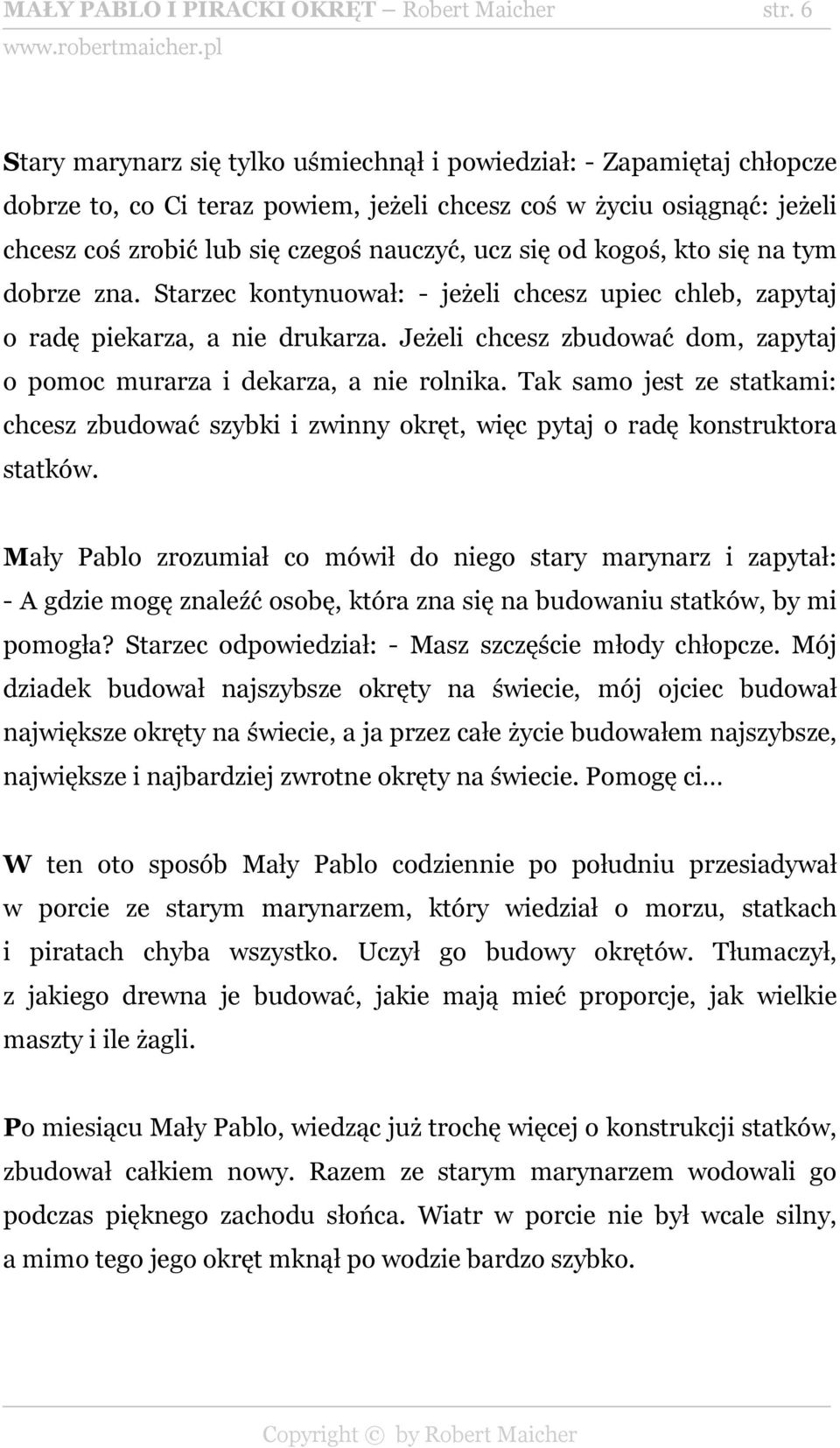 od kogoś, kto się na tym dobrze zna. Starzec kontynuował: - jeżeli chcesz upiec chleb, zapytaj o radę piekarza, a nie drukarza.