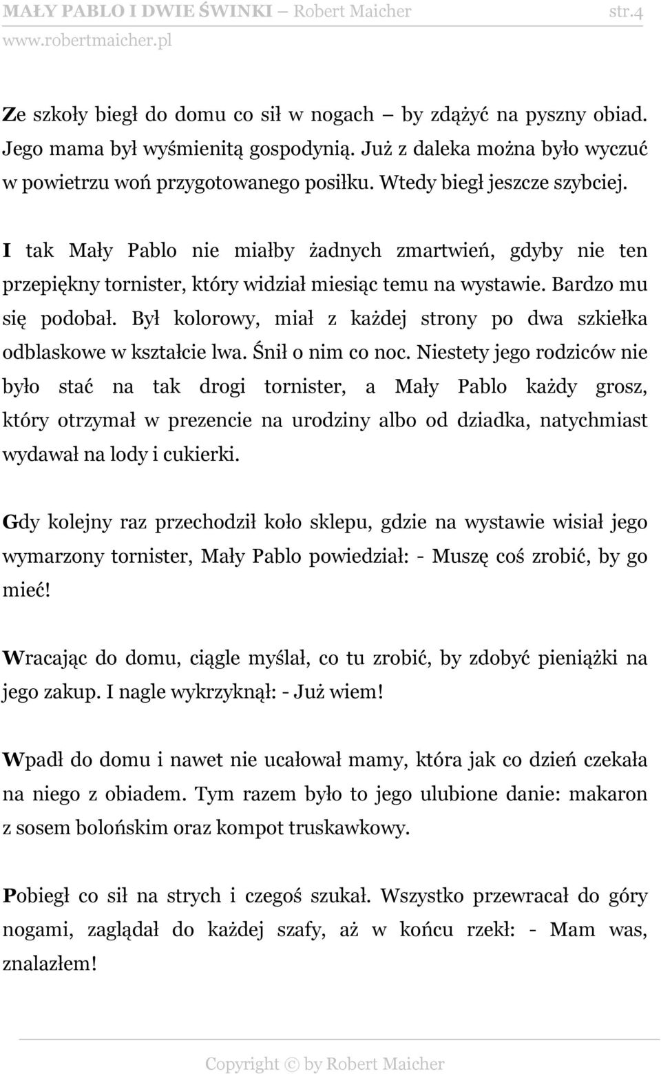 I tak Mały Pablo nie miałby żadnych zmartwień, gdyby nie ten przepiękny tornister, który widział miesiąc temu na wystawie. Bardzo mu się podobał.