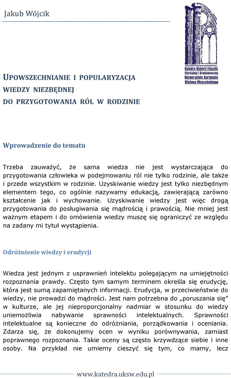 Uzyskiwanie wiedzy jest tylko niezbędnym elementem tego, co ogólnie nazywamy edukacją, zawierającą zarówno kształcenie jak i wychowanie.