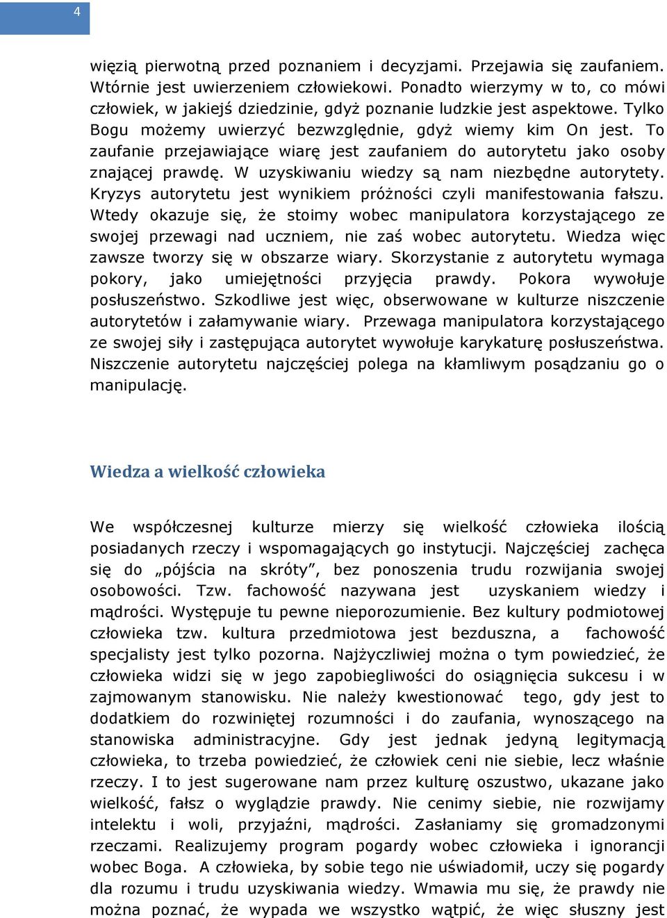 To zaufanie przejawiające wiarę jest zaufaniem do autorytetu jako osoby znającej prawdę. W uzyskiwaniu wiedzy są nam niezbędne autorytety.