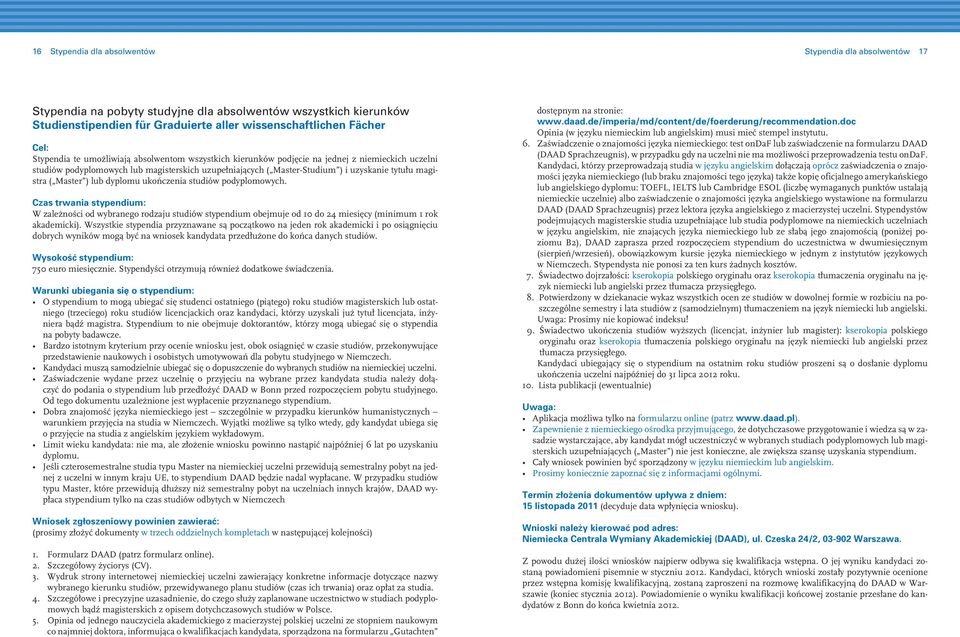 Master ) lub dyplomu ukończenia studiów podyplomowych. Czas trwania stypendium: W zależności od wybranego rodzaju studiów stypendium obejmuje od 10 do 24 miesięcy (minimum 1 rok akademicki).