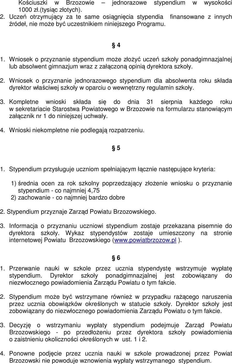 Wniosek o przyznanie stypendium może złożyć uczeń szkoły ponadgimnazjalnej lub absolwent gimnazjum wraz z załączoną opinią dyrektora szkoły. 2.