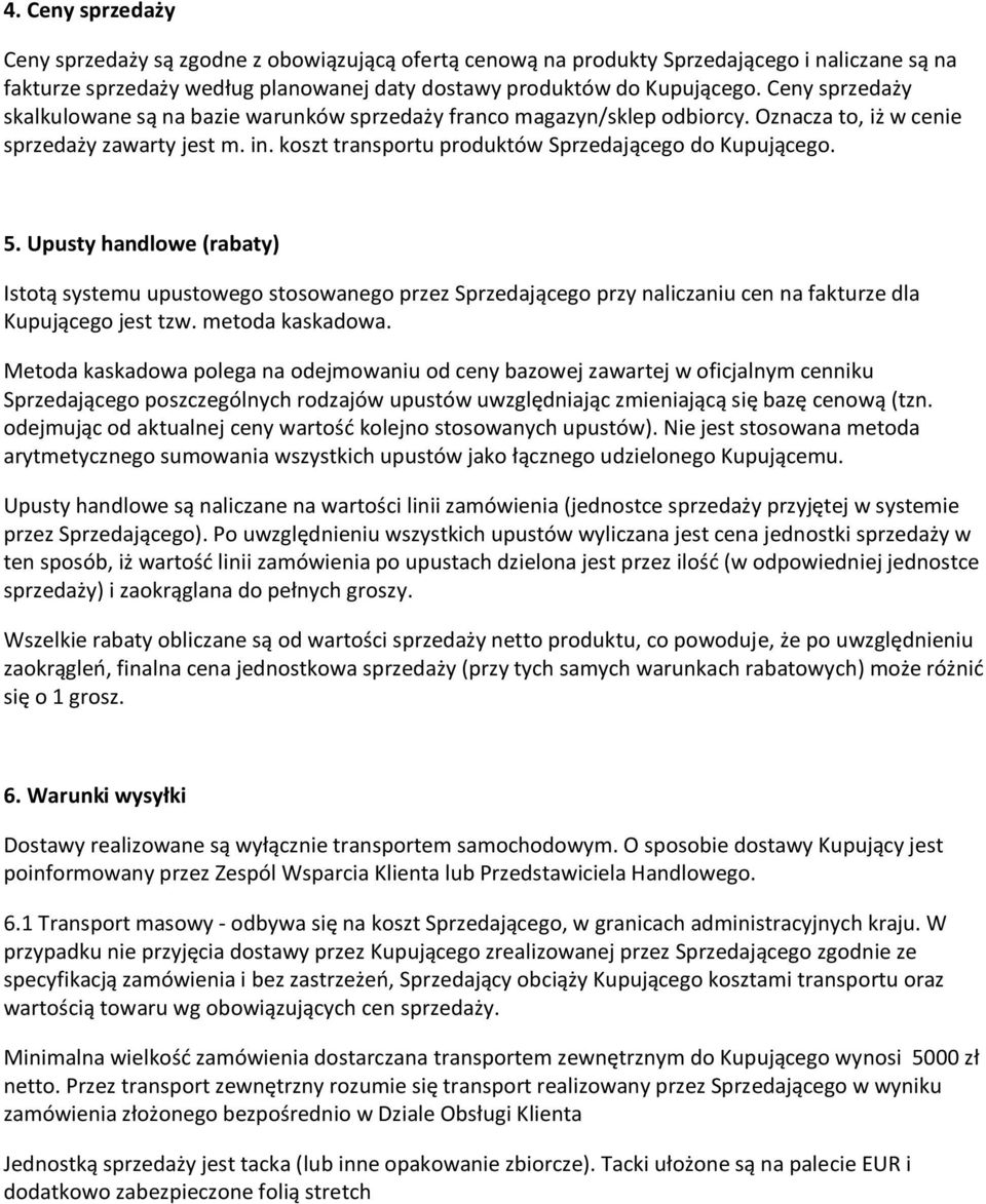 5. Upusty handlowe (rabaty) Istotą systemu upustowego stosowanego przez Sprzedającego przy naliczaniu cen na fakturze dla Kupującego jest tzw. metoda kaskadowa.