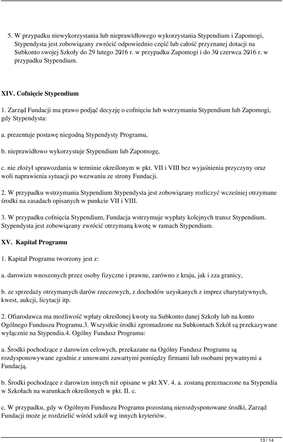 Zarząd Fundacji ma prawo podjąć decyzję o cofnięciu lub wstrzymaniu Stypendium lub Zapomogi, gdy Stypendysta: a. prezentuje postawę niegodną Stypendysty Programu, b.