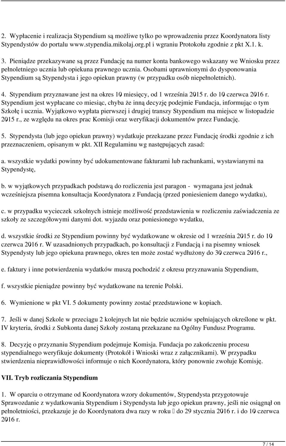 Osobami uprawnionymi do dysponowania Stypendium są Stypendysta i jego opiekun prawny (w przypadku osób niepełnoletnich). 4. Stypendium przyznawane jest na okres 10 miesięcy, od 1 września 2015 r.