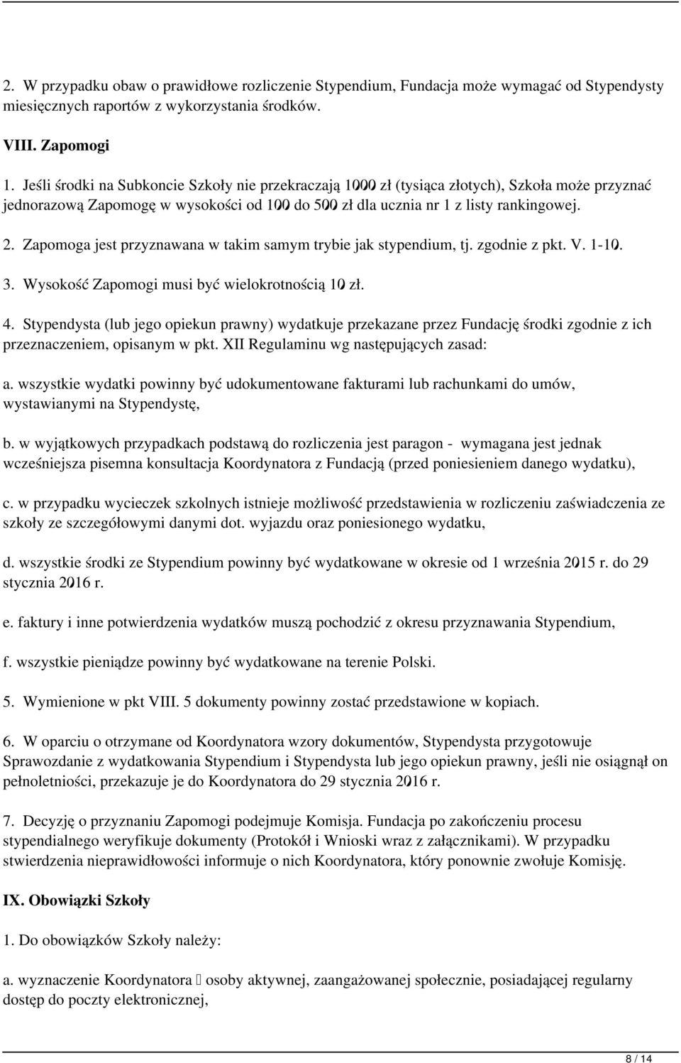 Zapomoga jest przyznawana w takim samym trybie jak stypendium, tj. zgodnie z pkt. V. 1-10. 3. Wysokość Zapomogi musi być wielokrotnością 10 zł. 4.