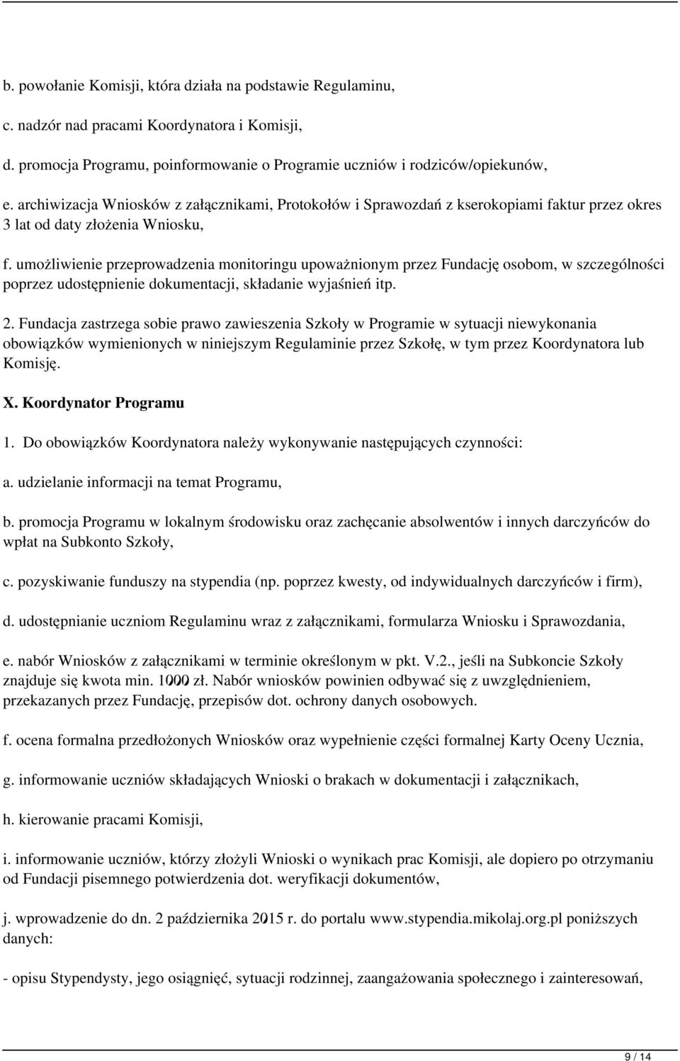 umożliwienie przeprowadzenia monitoringu upoważnionym przez Fundację osobom, w szczególności poprzez udostępnienie dokumentacji, składanie wyjaśnień itp. 2.