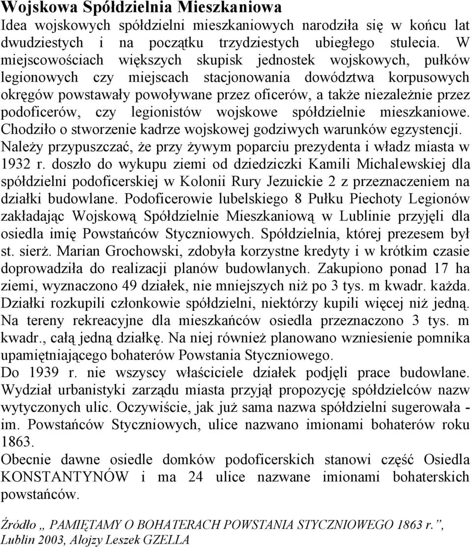 podoficerów, czy legionistów wojskowe spółdzielnie mieszkaniowe. Chodziło o stworzenie kadrze wojskowej godziwych warunków egzystencji.