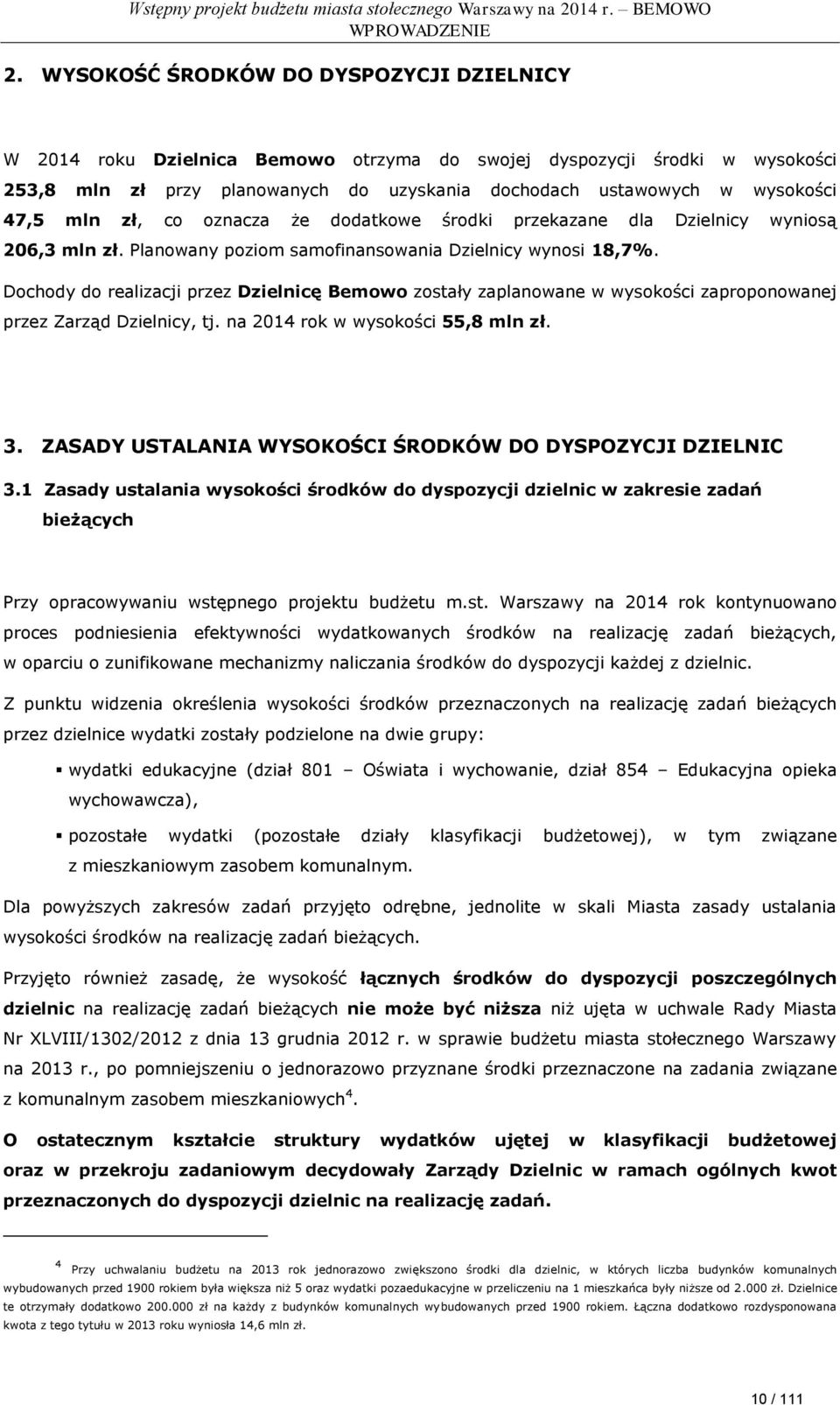 mln zł, co oznacza że dodatkowe środki przekazane dla Dzielnicy wyniosą 206,3 mln zł. Planowany poziom samofinansowania Dzielnicy wynosi 18,7%.