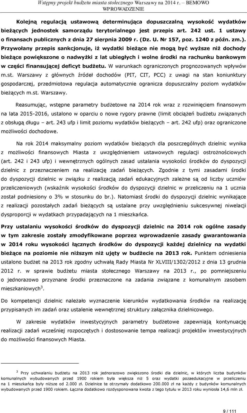 Przywołany przepis sankcjonuje, iż wydatki bieżące nie mogą być wyższe niż dochody bieżące powiększone o nadwyżki z lat ubiegłych i wolne środki na rachunku bankowym w części finansującej deficyt