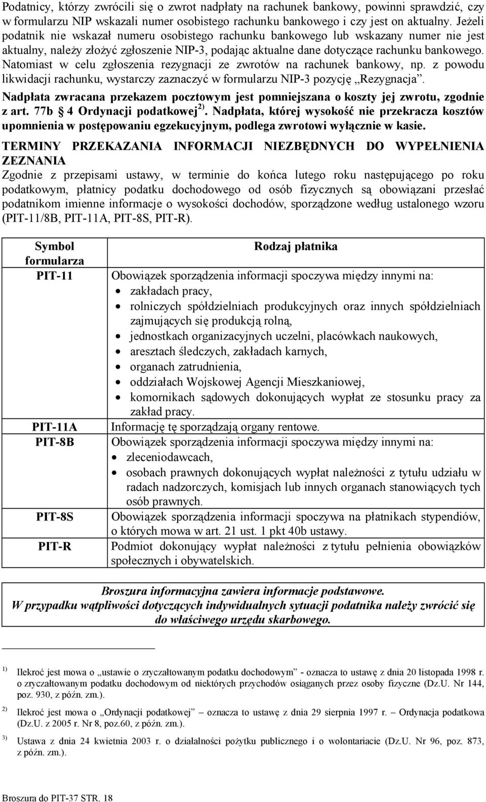 Natomiast w celu zgłoszenia rezygnacji ze zwrotów na rachunek bankowy, np. z powodu likwidacji rachunku, wystarczy zaznaczyć w formularzu NIP-3 pozycję Rezygnacja.