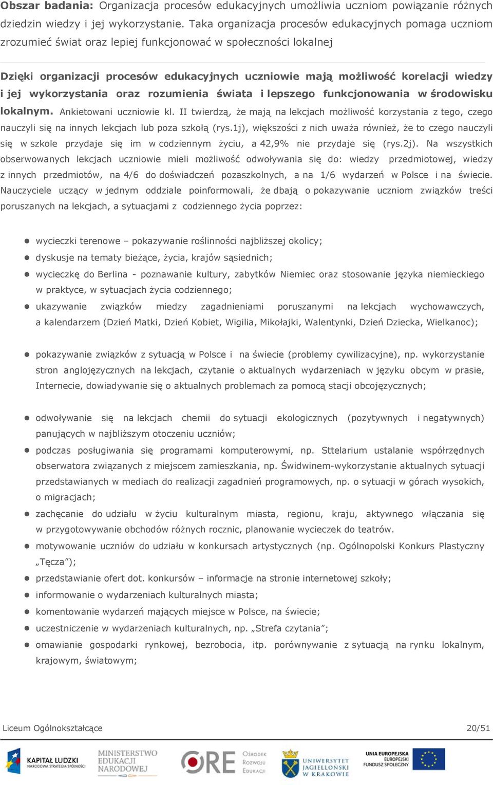 wiedzy i jej wykorzystania oraz rozumienia świata i lepszego funkcjonowania w środowisku lokalnym. Ankietowani uczniowie kl.