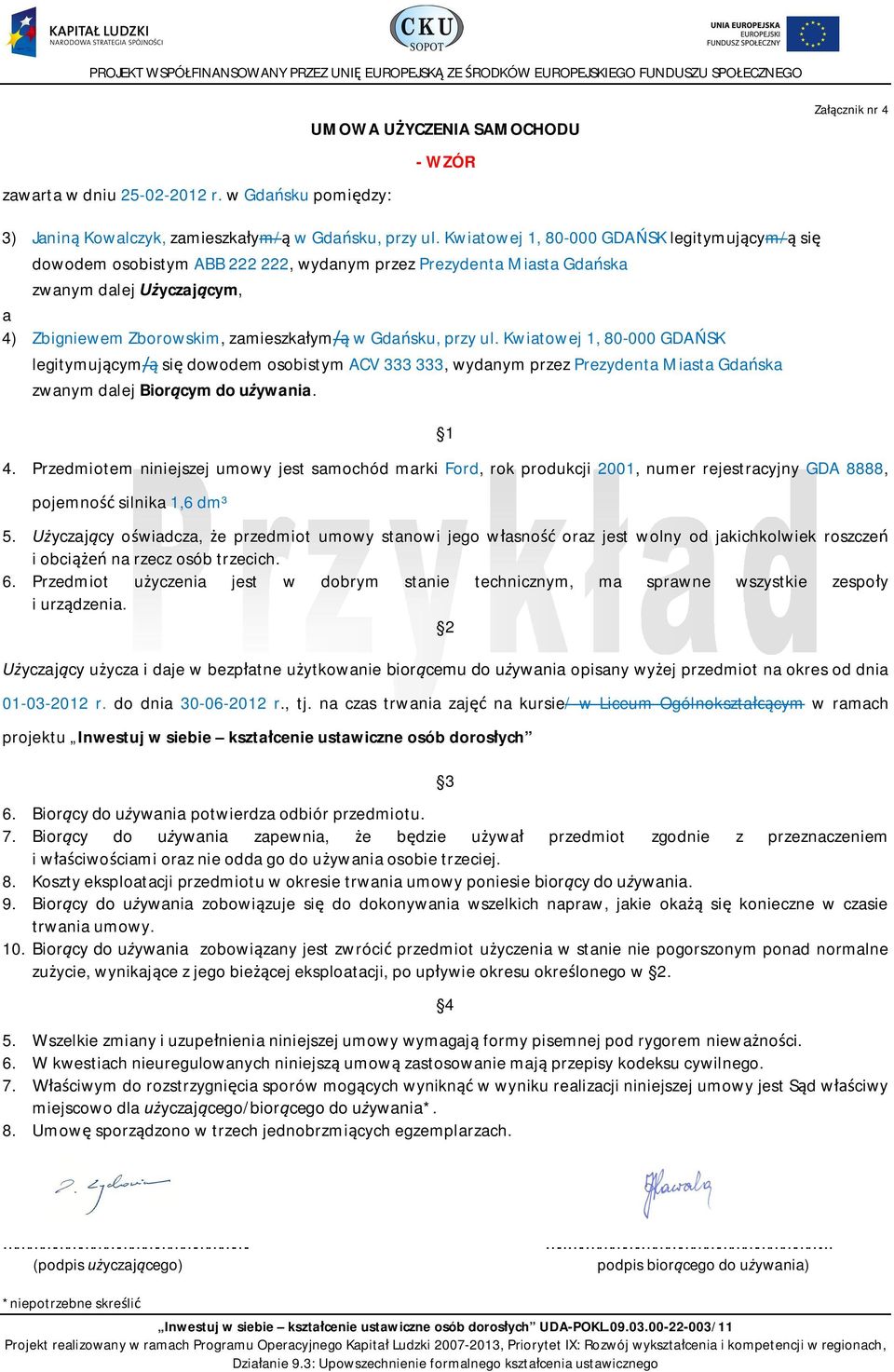 Kwiatowej 1, 80-000 GDASK legitymujcym si dowodem osobistym ACV 333 333, wydanym przez Prezydenta Miasta Gdaska zwanym dalej Biorcym do uywania. 1 4.