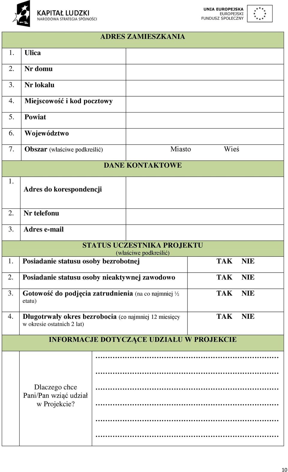 Adres e-mail STATUS UCZESTNIKA PROJEKTU (właściwe podkreślić) 1. Posiadanie statusu osoby bezrobotnej TAK NIE 2.