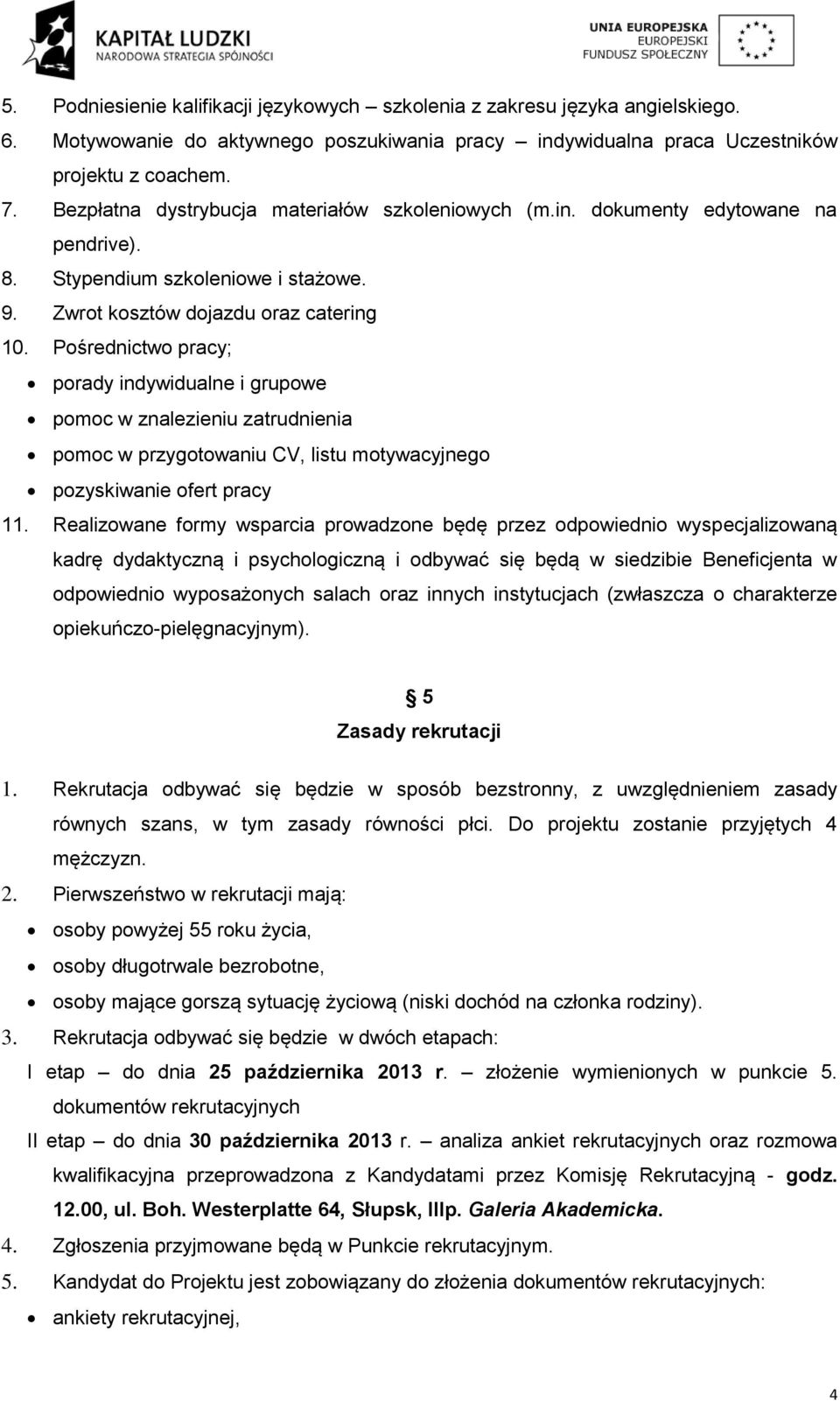 Pośrednictwo pracy; porady indywidualne i grupowe pomoc w znalezieniu zatrudnienia pomoc w przygotowaniu CV, listu motywacyjnego pozyskiwanie ofert pracy 11.