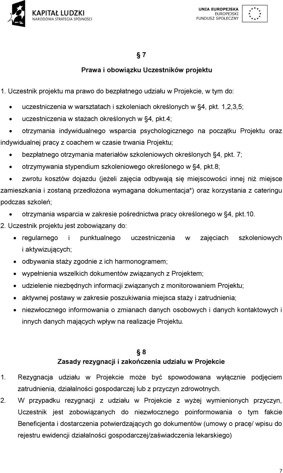 4; otrzymania indywidualnego wsparcia psychologicznego na początku Projektu oraz indywidualnej pracy z coachem w czasie trwania Projektu; bezpłatnego otrzymania materiałów szkoleniowych określonych