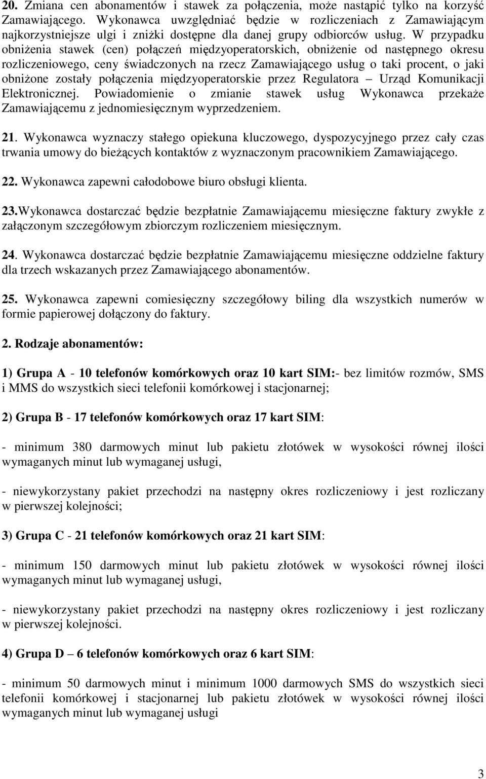 W przypadku obniżenia stawek (cen) połączeń międzyoperatorskich, obniżenie od następnego okresu rozliczeniowego, ceny świadczonych na rzecz Zamawiającego usług o taki procent, o jaki obniżone zostały