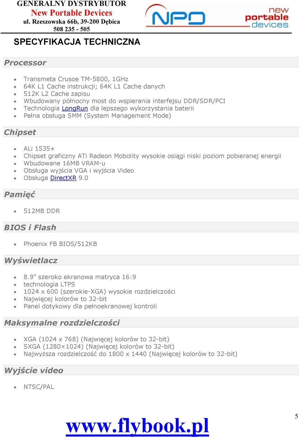 energii Wbudowane 16MB VRAM-u Obsługa wyjścia VGA i wyjścia Video Obsługa DirectXR 9.0 Pamięć 512MB DDR BIOS i Flash Phoenix FB BIOS/512KB Wyświetlacz 8.