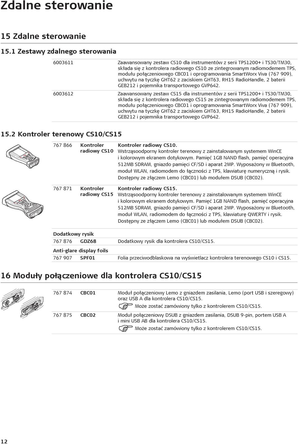 po³¹czeniowego CBC01 i oprogramowania SmartWorx Viva (767 909), uchwytu na tyczkê GHT62 z zaciskiem GHT63, RH15 RadioHandle, 2 baterii GEB212 i pojemnika transportowego GVP642.