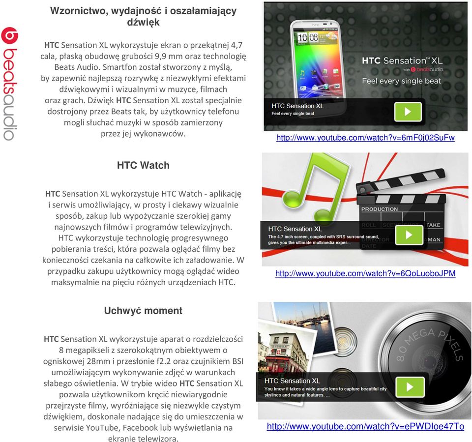 Dźwięk HTC Sensation XL został specjalnie dostrojony przez Beats tak, by użytkownicy telefonu mogli słuchać muzyki w sposób zamierzony przez jej wykonawców. http://www.youtube.com/watch?